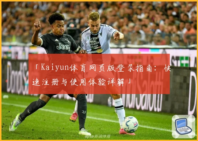 「Kaiyun体育网页版登录指南：快速注册与使用体验详解」