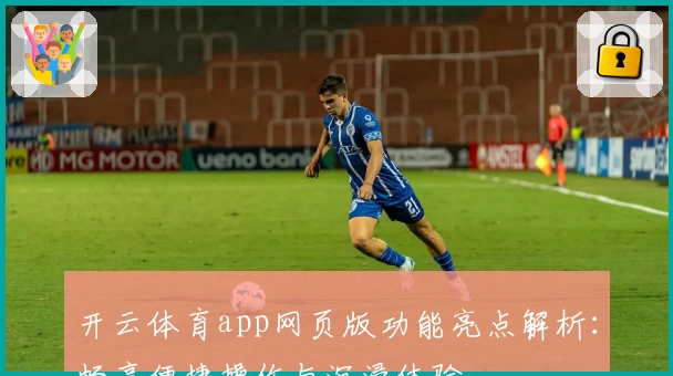 开云体育app网页版功能亮点解析：畅享便捷操作与沉浸体验