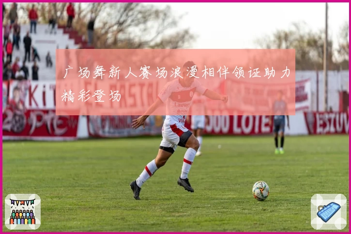 广场舞新人赛场浪漫相伴领证助力精彩登场
