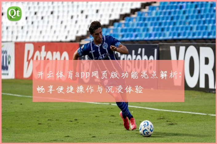 开云体育app网页版功能亮点解析：畅享便捷操作与沉浸体验